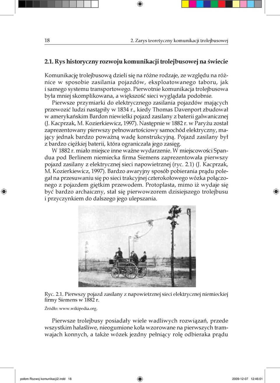 Pierwsze przymiarki do elektrycznego zasilania pojazdów mających przewozić ludzi nastąpiły w 1834 r.