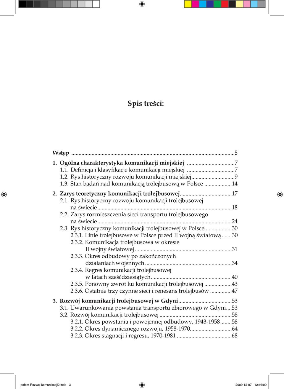 ..24 2.3. Rys historyczny komunikacji trolejbusowej w Polsce...30 2.3.1. Linie trolejbusowe w Polsce przed II wojną światową...30 2.3.2. Komunikacja trolejbusowa w okresie II wojny światowej...31 2.3.3. Okres odbudowy po zakończonych działaniach wojennych.