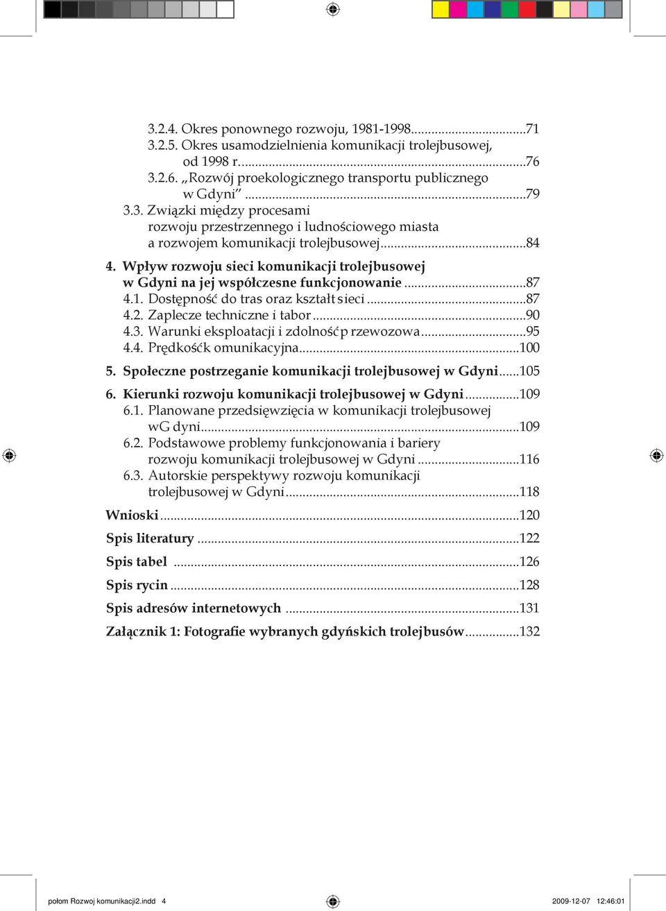 Warunki eksploatacji i zdolność p rzewozowa...95 4.4. Prędkość k omunikacyjna...100 5. Społeczne postrzeganie komunikacji trolejbusowej w Gdyni...105 6.