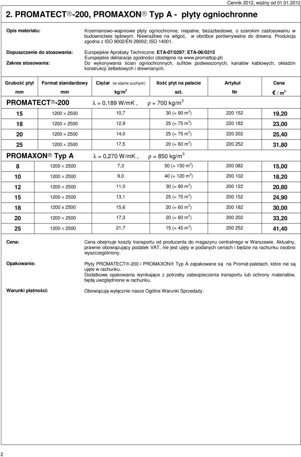 Europejskie Aprobaty Techniczne: ETA-07/0297; ETA-06/0215 Europejskie deklaracje zgodności (dostępne na www.promattop.