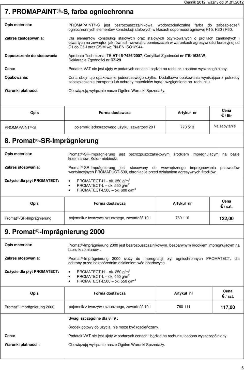 Zakres zastosowania: Dopuszczenie do stosowania : Opakowanie: Dla elementów konstrukcji stalowych oraz stalowych ocynkowanych o profilach zamknętych i otwartych na zewnątrz jak również wewnątrz