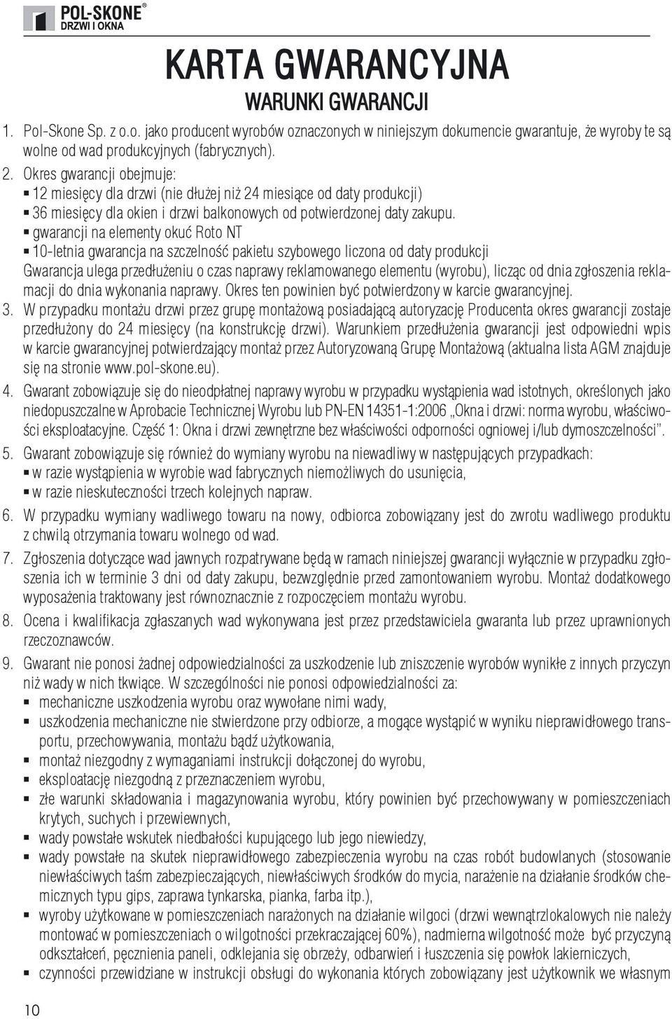 gwarancji na elementy okuć Roto NT 10-letnia gwarancja na szczelność pakietu szybowego liczona od daty produkcji Gwarancja ulega przedłużeniu o czas naprawy reklamowanego elementu (wyrobu), licząc od