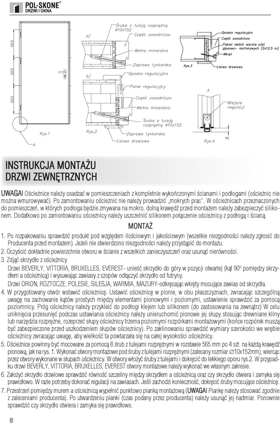 mokrych prac 3. Wyregulować uszczelkę tak, aby podczas otwierania skrzydła nie ocierała ona o podłoże, natomiast lazury, itp. W ościeżnicach przylegała do podłoża gdy drzwi są w pozycji zamkniętej.