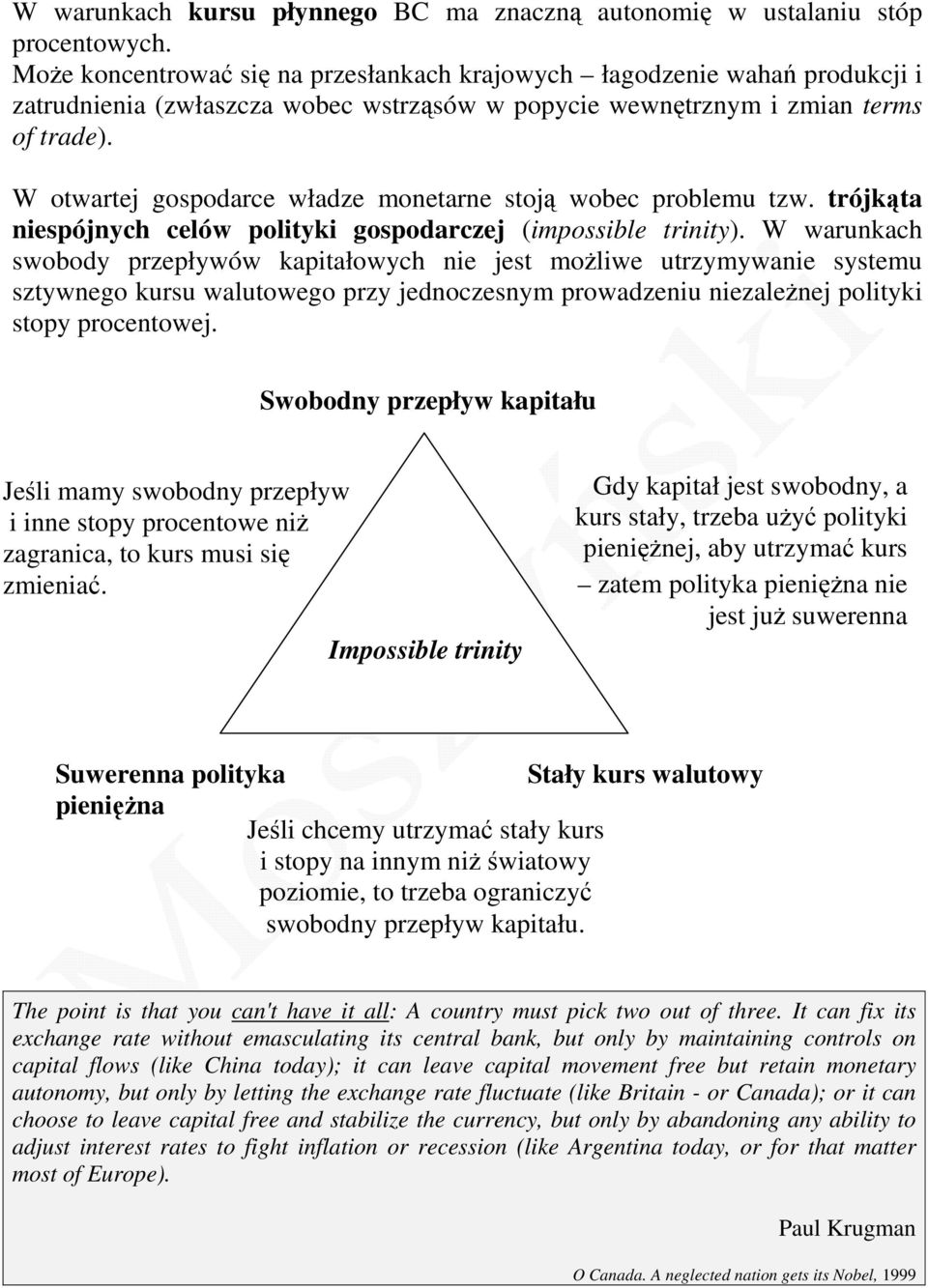 W otwartej gospodarce władze monetarne stoją wobec problemu tzw. trójkąta niespójnych celów polityki gospodarczej (impossible trinity).