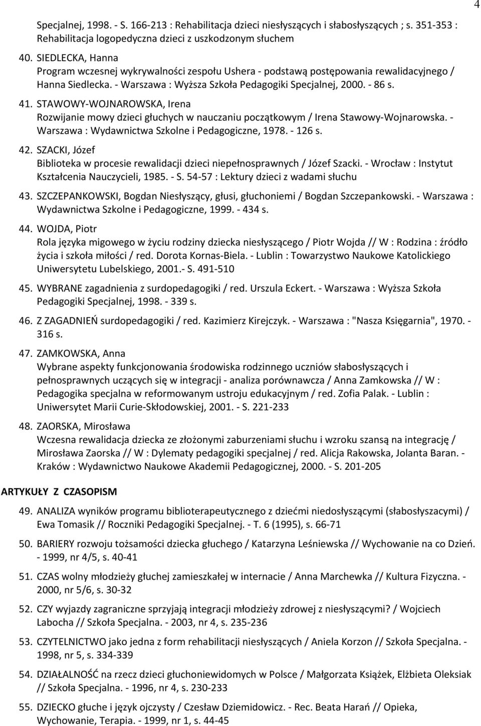 SBAWOWY-WOJNAROWSKA, Irena Rozwijanie mowy dzieci głuchych w nauczaniu początkowym / Irena Stawowy-Wojnarowska. - Warszawa : Wydawnictwa Szkolne i Pedagogiczne, 1978. - 126 s. 42.