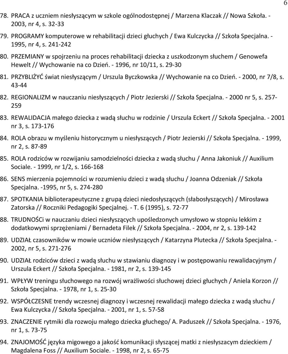 PRZEMIANY w spojrzeniu na proces rehabilitacji dziecka z uszkodzonym słuchem / Genowefa Hewelt // Wychowanie na co Dzień. - 1996, nr 10/11, s. 29-30 81.