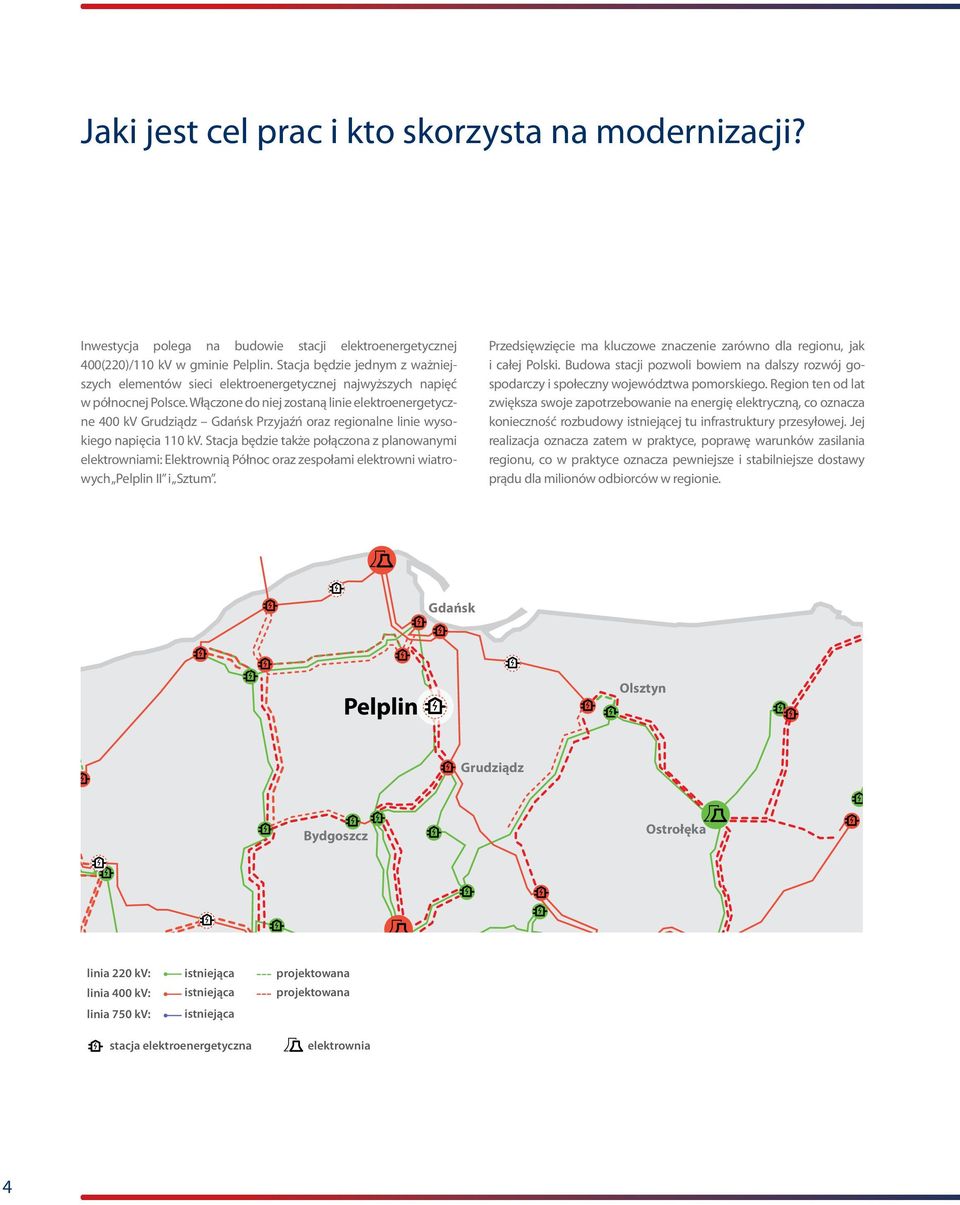 Włączone do niej zostaną linie elektroenergetyczne 400 kv Grudziądz Gdańsk Przyjaźń oraz regionalne linie wysokiego napięcia 110 kv.