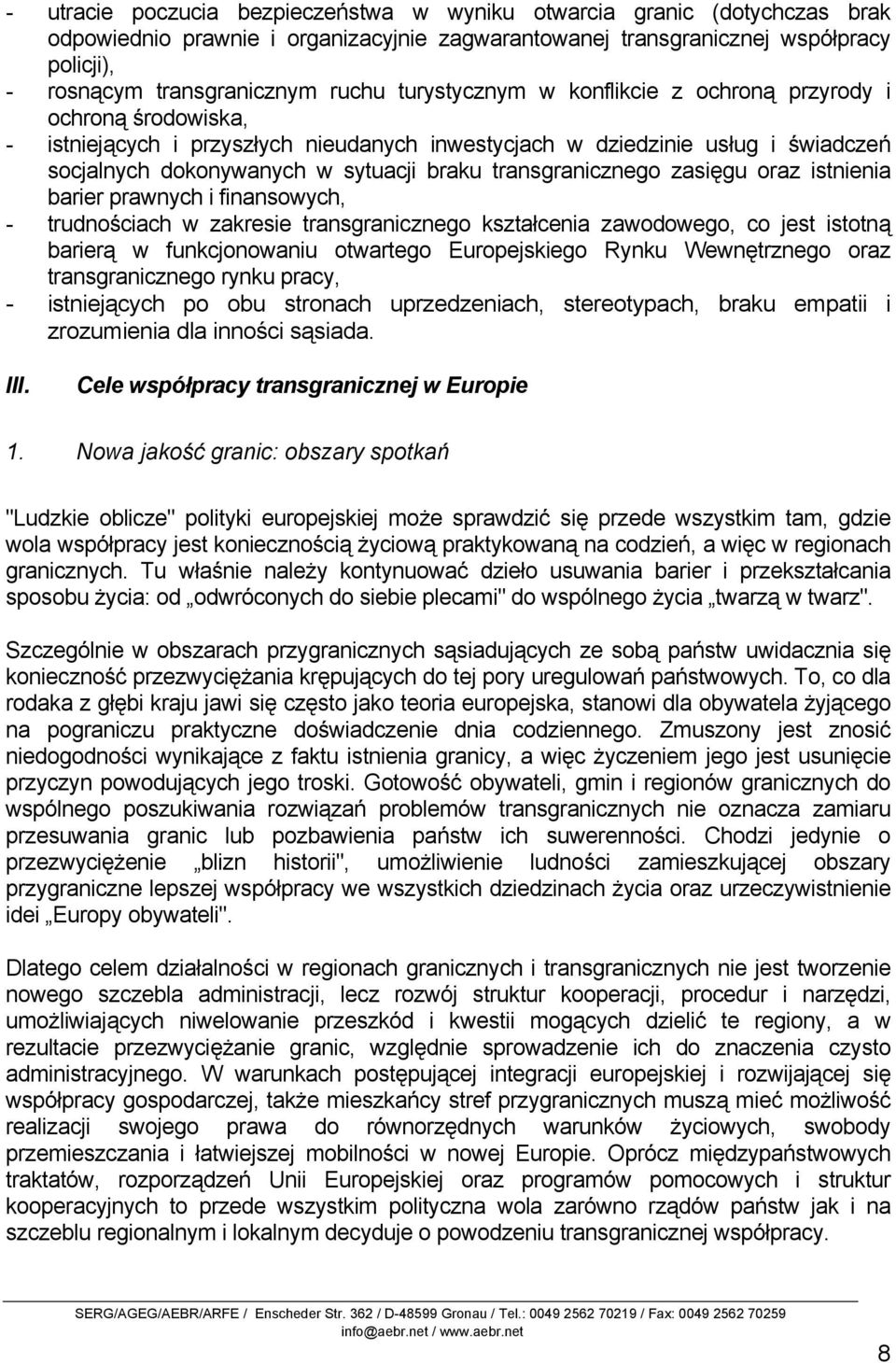 transgranicznego zasięgu oraz istnienia barier prawnych i finansowych, - trudnościach w zakresie transgranicznego kształcenia zawodowego, co jest istotną barierą w funkcjonowaniu otwartego
