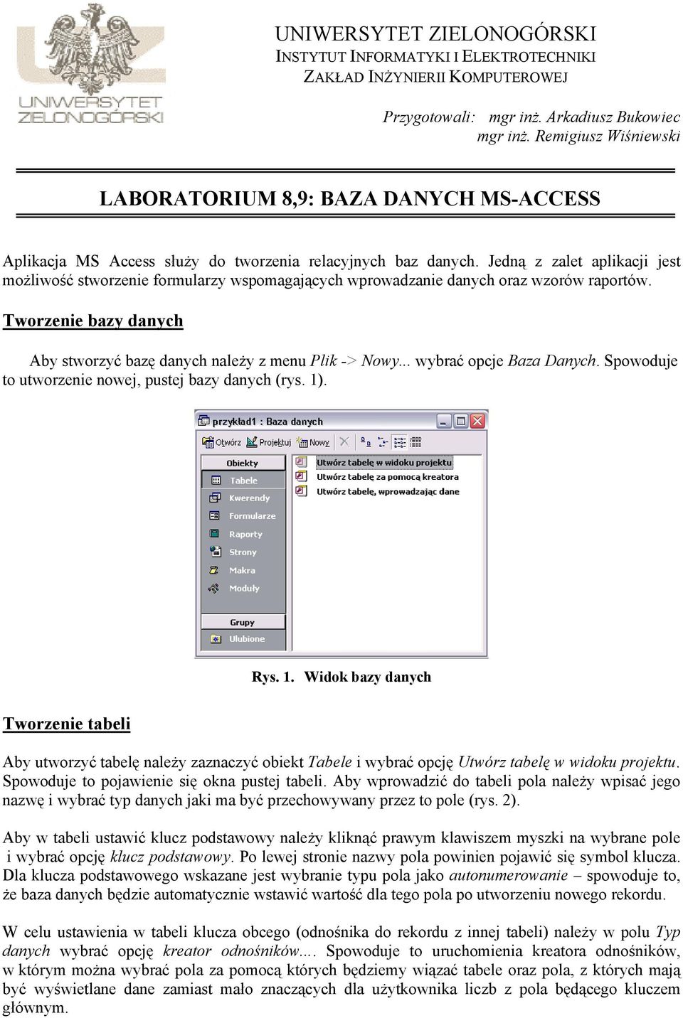 Jedną z zalet aplikacji jest możliwość stworzenie formularzy wspomagających wprowadzanie danych oraz wzorów raportów. Tworzenie bazy danych Aby stworzyć bazę danych należy z menu Plik -> Nowy.