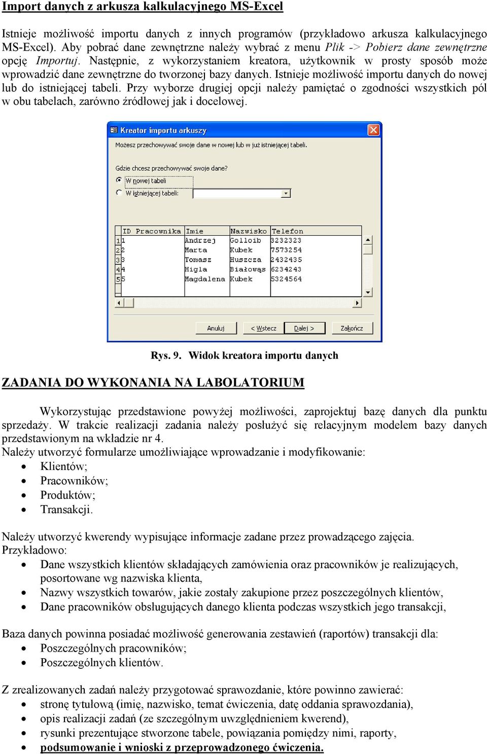 Następnie, z wykorzystaniem kreatora, użytkownik w prosty sposób może wprowadzić dane zewnętrzne do tworzonej bazy danych. Istnieje możliwość importu danych do nowej lub do istniejącej tabeli.