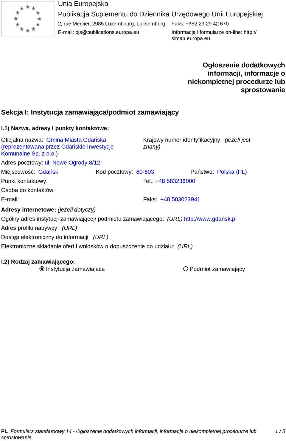 1) Nazwa, adresy i punkty kontaktowe: Oficjalna nazwa: Gmina Miasta Gdańska (reprezentowana przez Gdańskie Inwestycje Komunalne Sp. ) Adres pocztowy: ul.