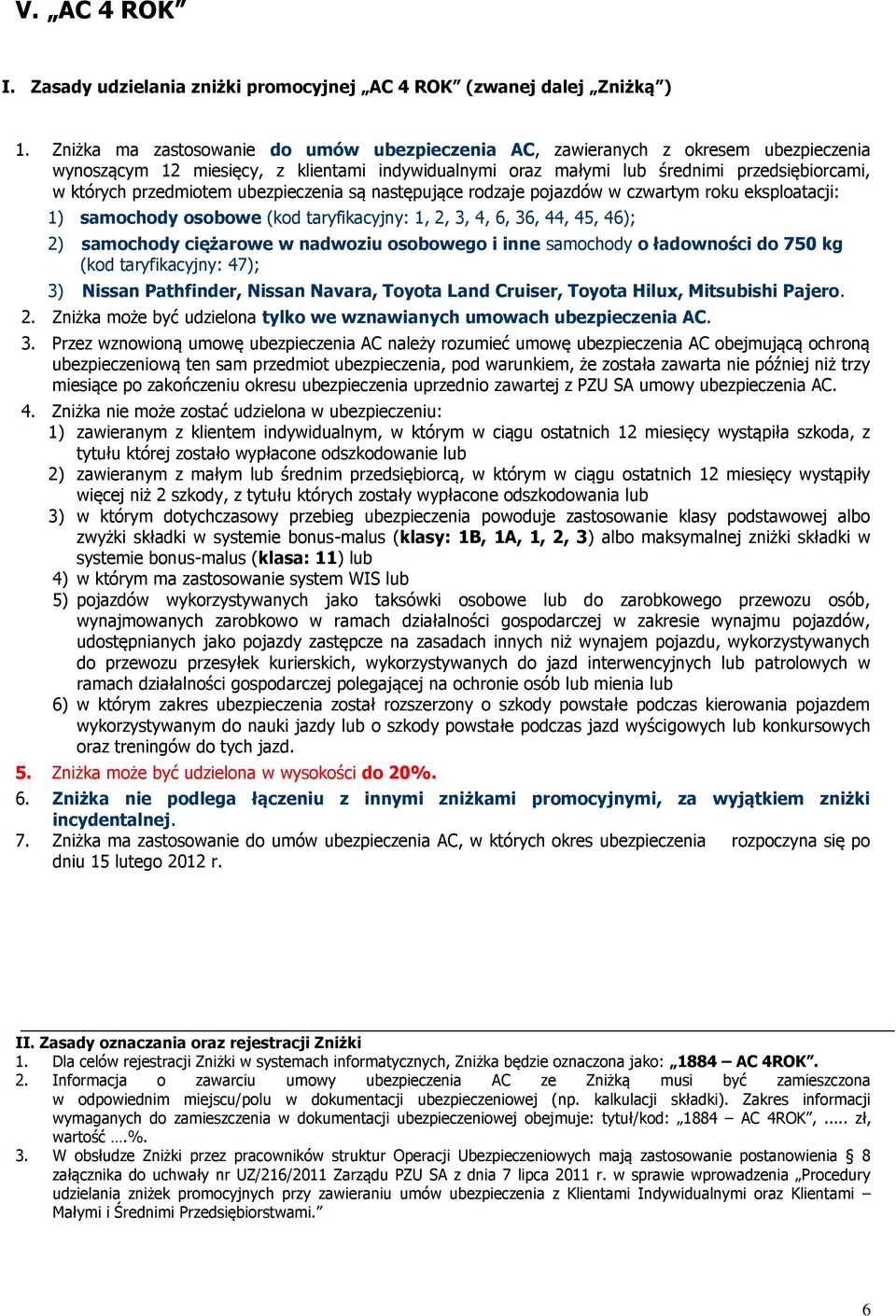 przedmiotem ubezpieczenia są następujące rodzaje pojazdów w czwartym roku eksploatacji: 1) samochody osobowe (kod taryfikacyjny: 1, 2, 3, 4, 6, 36, 44, 45, 46); 2) samochody ciężarowe w nadwoziu