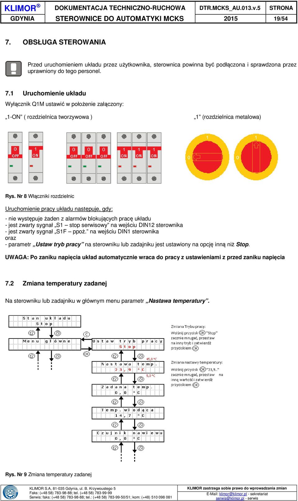 zwarty sygnał S1F ppoż. na wejściu DIN1 sterownika oraz - parametr Ustaw tryb pracy na sterowniku lub zadajniku jest ustawiony na opcję inną niż Stop.