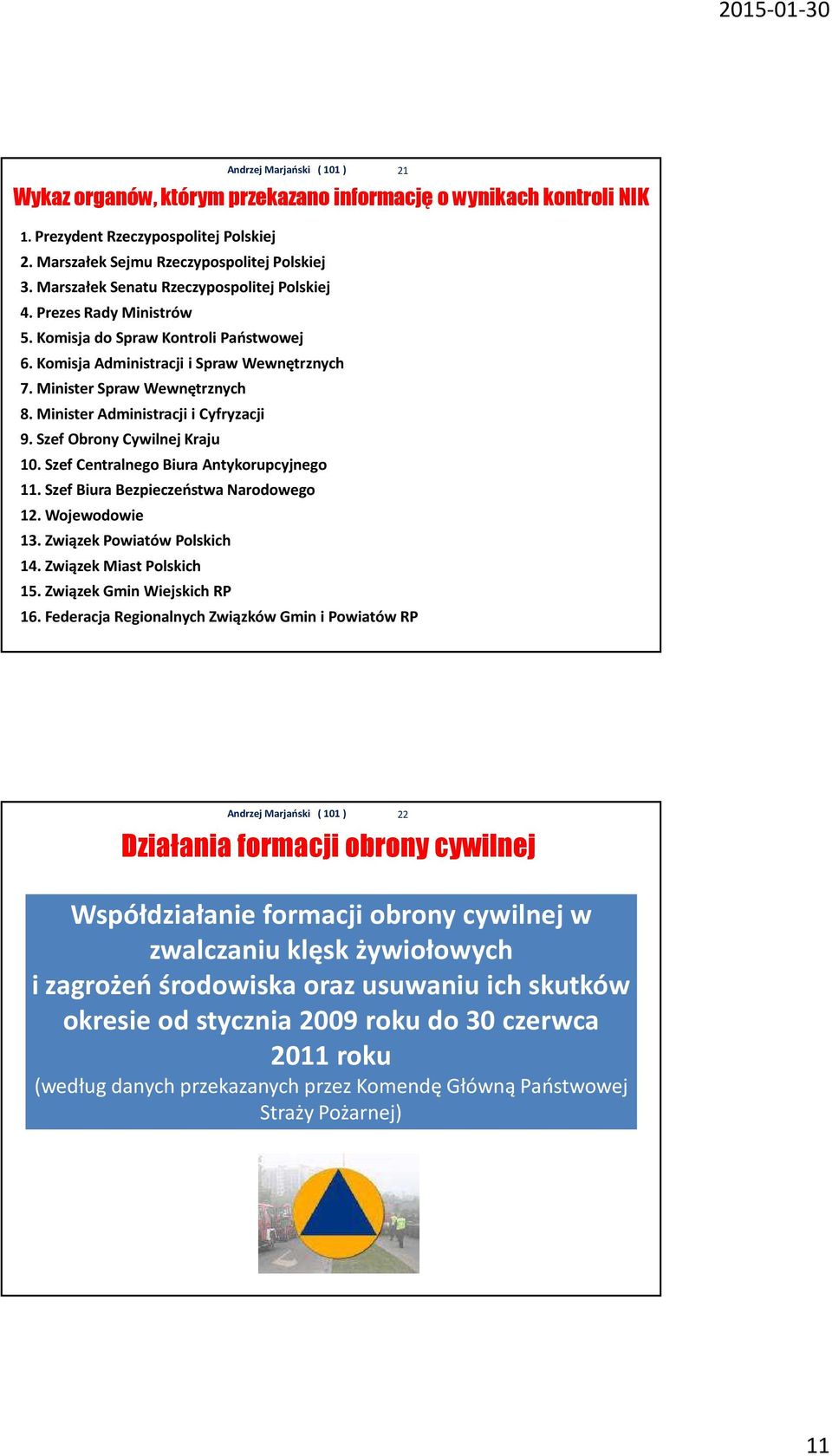 Minister Administracji i Cyfryzacji 9. Szef Obrony Cywilnej Kraju 10. Szef Centralnego Biura Antykorupcyjnego 11. Szef Biura Bezpieczeństwa Narodowego 12. Wojewodowie 13. Związek Powiatów Polskich 14.