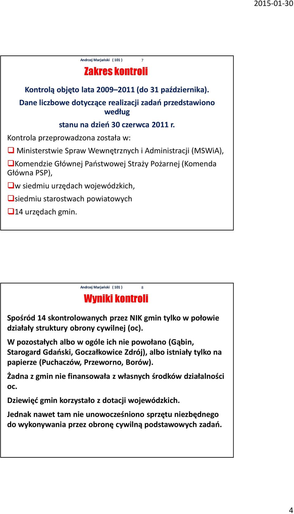 siedmiu starostwach powiatowych 14 urzędach gmin. 7 Wyniki kontroli Spośród 14 skontrolowanych przez NIK gmintylko w połowie działały struktury obrony cywilnej (oc).