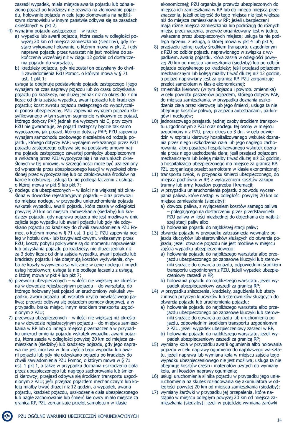 gdy zostało wykonane holowanie, o którym mowa w pkt 2, i gdy naprawa pojazdu przez warsztat nie jest możliwa do zakończenia wcześniej niż w ciągu 12 godzin od dostarczenia pojazdu do warsztatu, b)