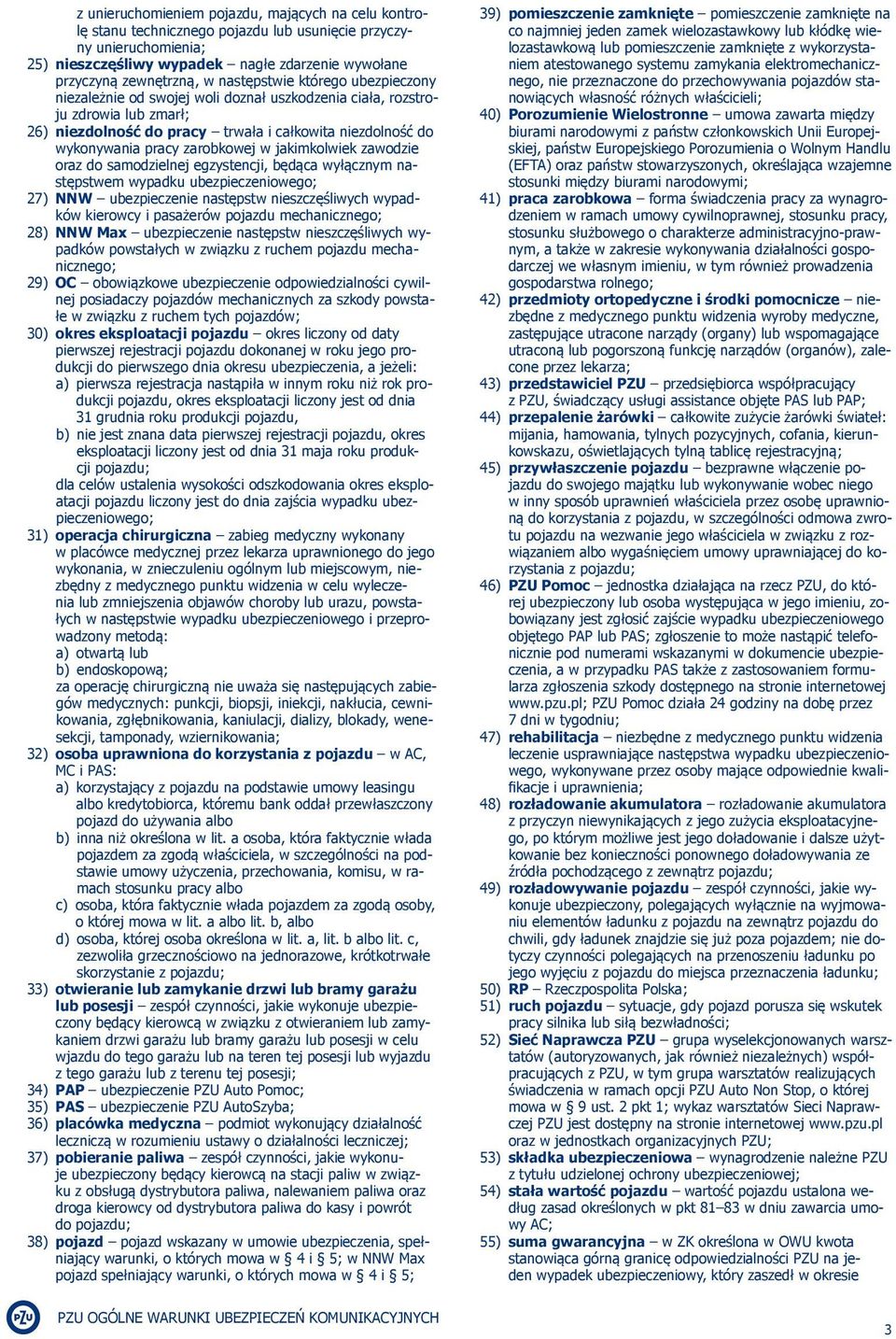 zarobkowej w jakimkolwiek zawodzie oraz do samodzielnej egzystencji, będąca wyłącznym następstwem wypadku ubezpieczeniowego; 27) NNW ubezpieczenie następstw nieszczęśliwych wypadków kierowcy i