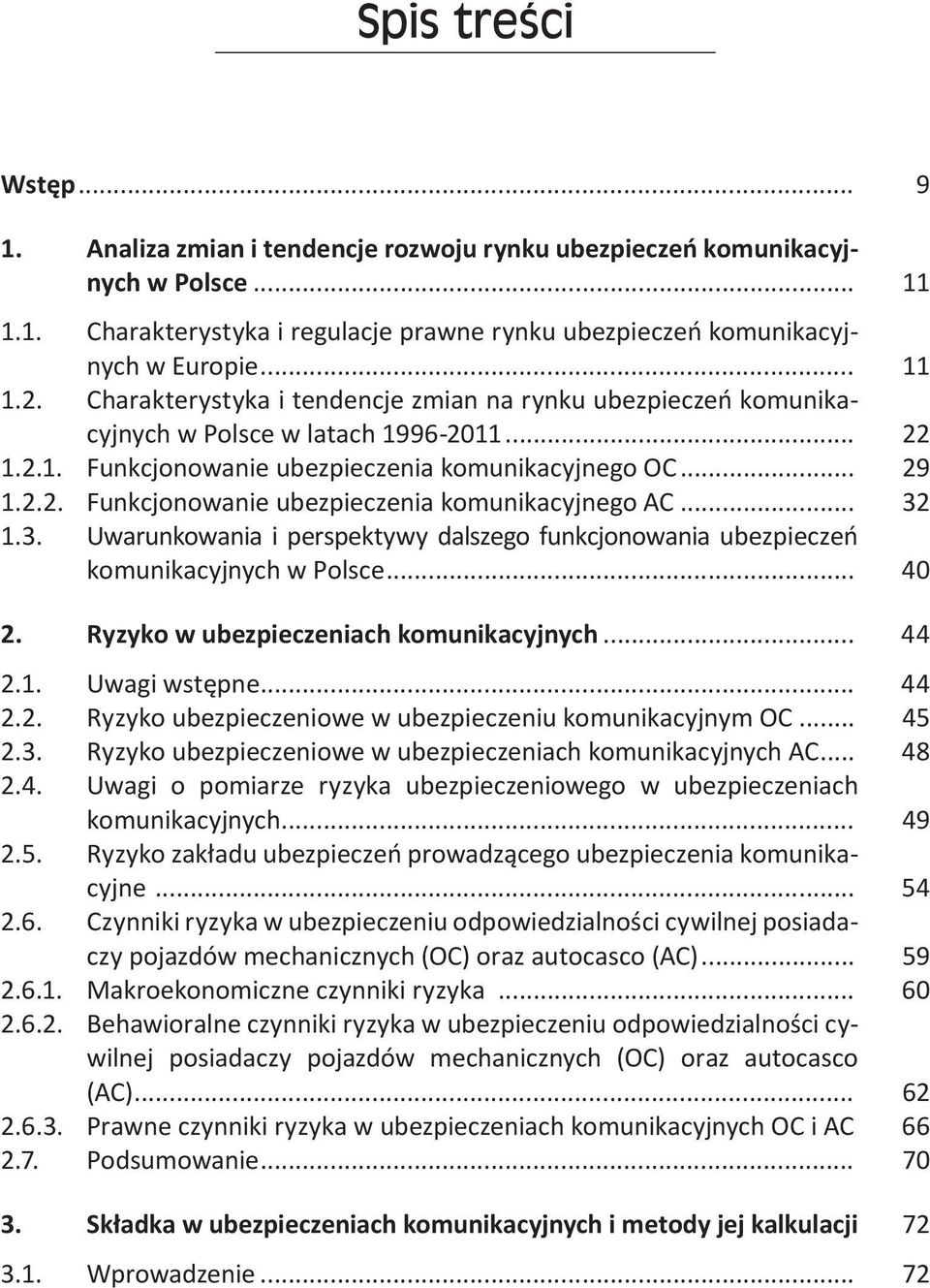 .. 32 1.3. Uwarunkowania i perspektywy dalszego funkcjonowania ubezpieczeń komunikacyjnych w Polsce... 40 2. Ryzyko w ubezpieczeniach komunikacyjnych... 44 2.1. Uwagi wstępne... 44 2.2. Ryzyko ubezpieczeniowe w ubezpieczeniu komunikacyjnym OC.