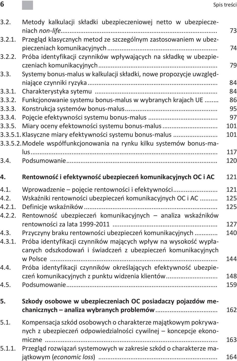 .. 84 3.3.1. Charakterystyka sytemu... 84 3.3.2. Funkcjonowanie systemu bonus-malus w wybranych krajach UE... 86 3.3.3. Konstrukcja systemów bonus-malus... 95 3.3.4. Pojęcie efektywności systemu bonus-malus.