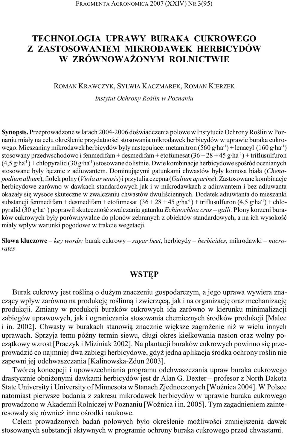 Przeprowadzone w latach 2004-2006 doœwiadczenia polowe w Instytucie Ochrony Roœlin w Poznaniu mia³y na celu okreœlenie przydatnoœci stosowania mikrodawek herbicydów w uprawie buraka cukrowego.