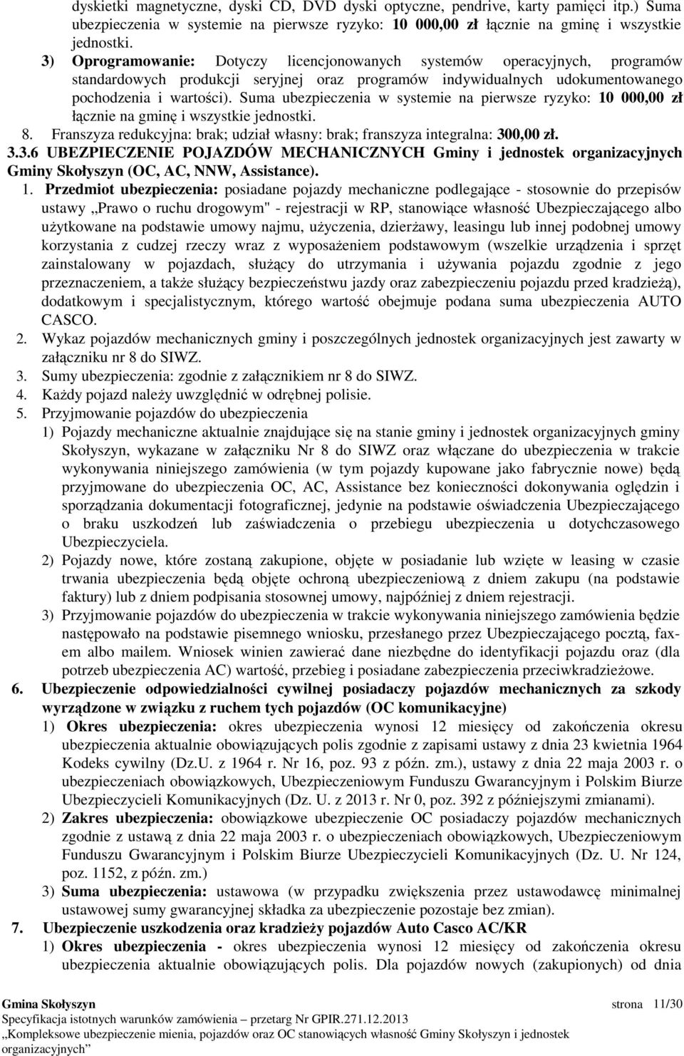 Suma ubezpieczenia w systemie na pierwsze ryzyko: 10 000,00 zł łącznie na gminę i wszystkie jednostki. 8. Franszyza redukcyjna: brak; udział własny: brak; franszyza integralna: 30