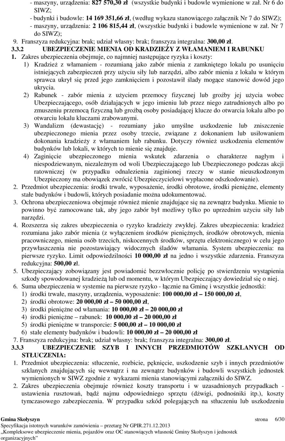 Nr 7 do SIWZ); 9. Franszyza redukcyjna: brak; udział własny: brak; franszyza integralna: 300,00 zł. 3.3.2 UBEZPIECZENIE MIENIA OD KRADZIEśY Z WŁAMANIEM I RABUNKU 1.