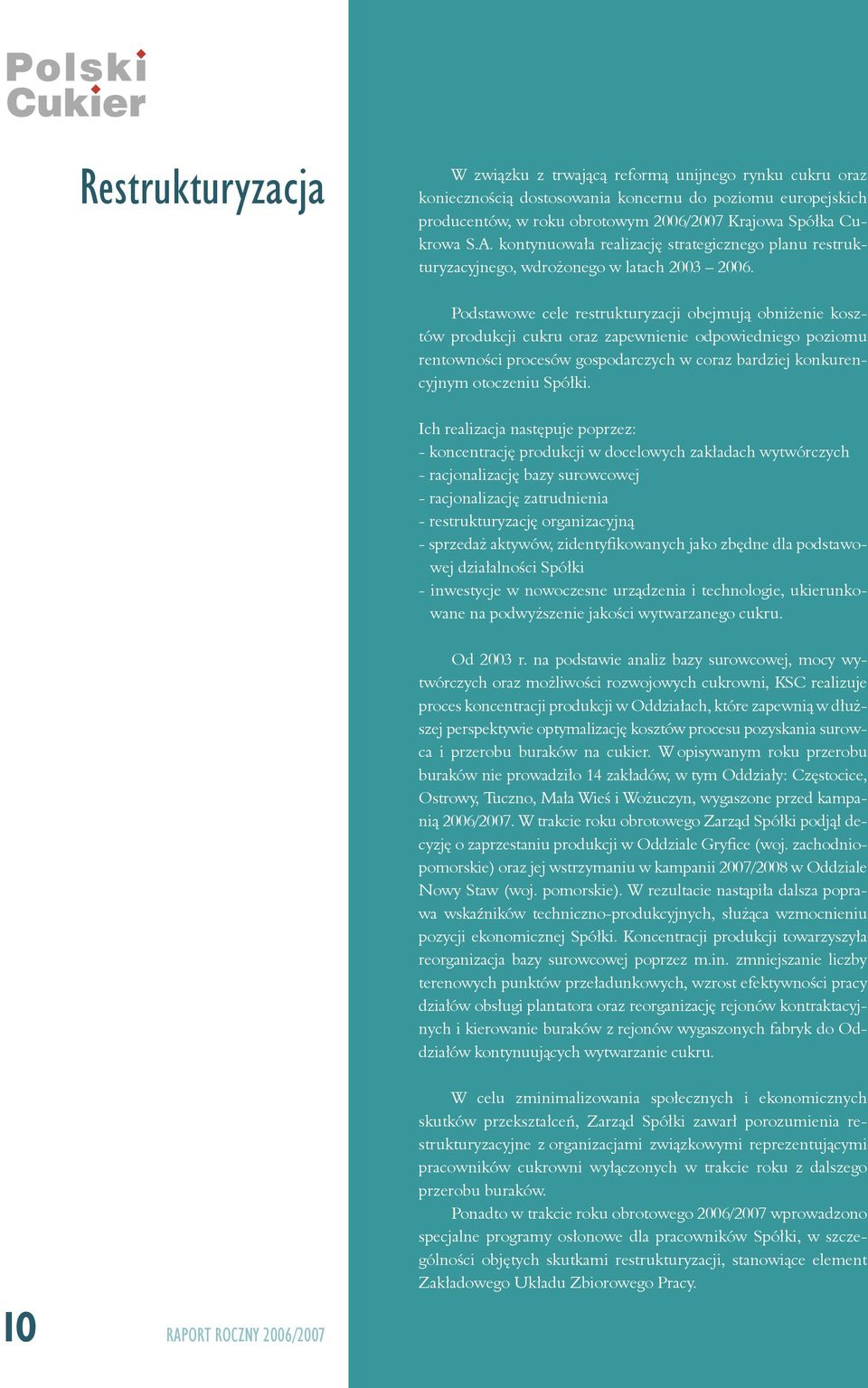 Podstawowe cele restrukturyzacji obejmują obniżenie kosztów produkcji cukru oraz zapewnienie odpowiedniego poziomu rentowności procesów gospodarczych w coraz bardziej konkurencyjnym otoczeniu Spółki.