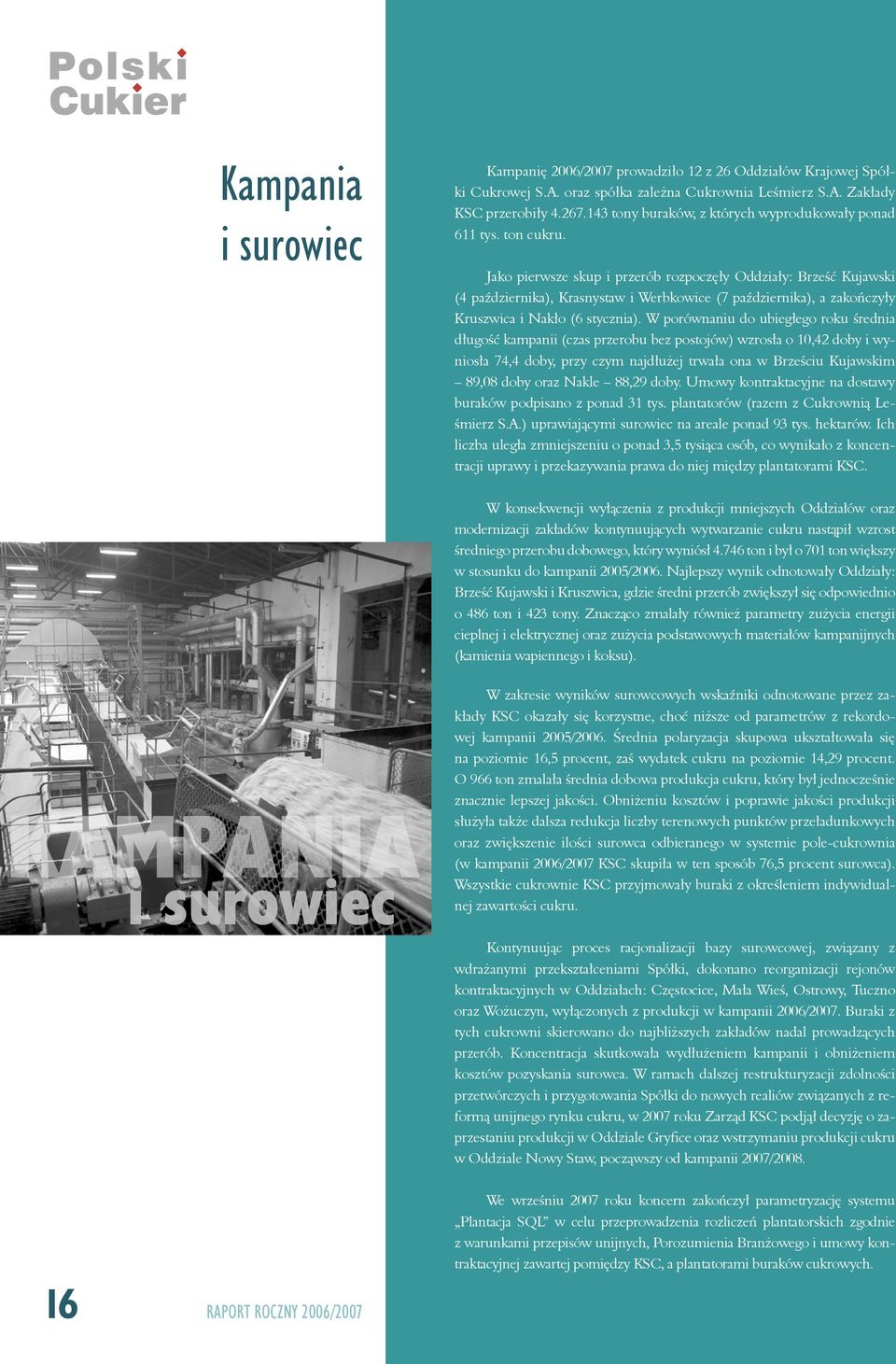 Jako pierwsze skup i przerób rozpoczęły Oddziały: Brześć Kujawski (4 października), Krasnystaw i Werbkowice (7 października), a zakończyły Kruszwica i Nakło (6 stycznia).