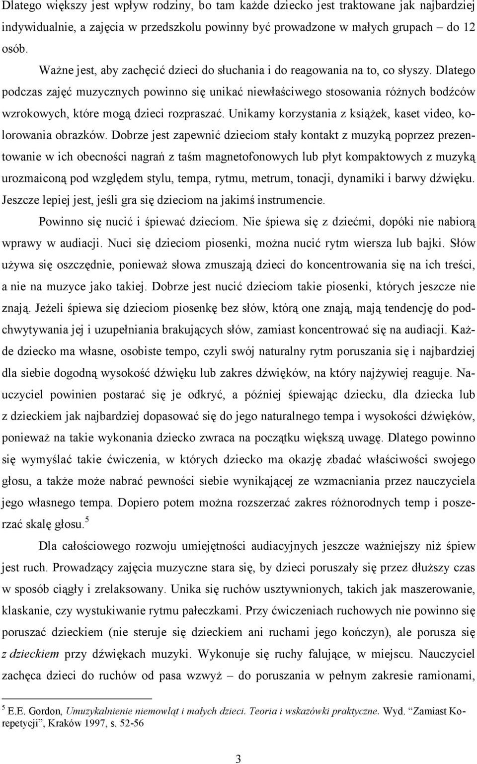 Dlatego podczas zajęć muzycznych powinno się unikać niewłaściwego stosowania róŝnych bodźców wzrokowych, które mogą dzieci rozpraszać. Unikamy korzystania z ksiąŝek, kaset video, kolorowania obrazków.