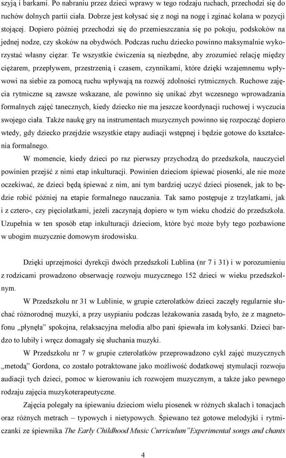 Te wszystkie ćwiczenia są niezbędne, aby zrozumieć relację między cięŝarem, przepływem, przestrzenią i czasem, czynnikami, które dzięki wzajemnemu wpływowi na siebie za pomocą ruchu wpływają na