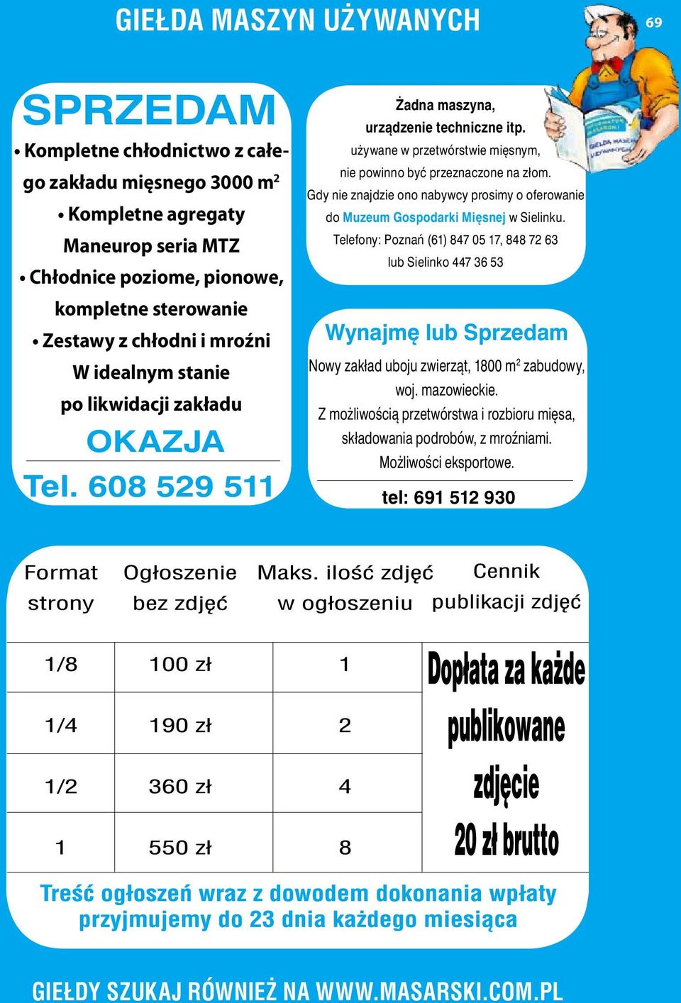używane w przetwórstwie mięsnym, nie powinno być przeznaczone na złom. Gdy nie znajdzie ono nabywcy prosimy o oferowanie do Muzeum Gospodarki Mięsnej w Sielinku.