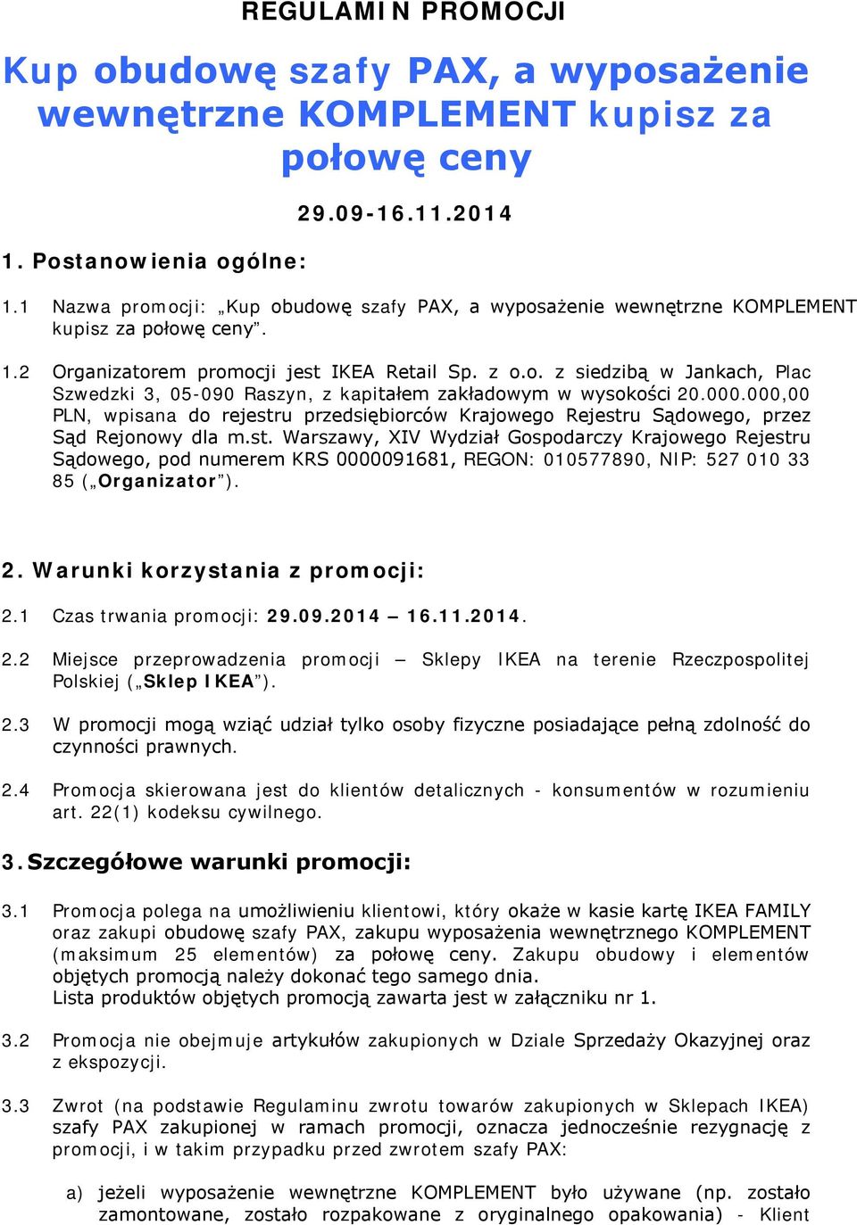 000.000,00 PLN, wpisana do rejestru przedsiębiorców Krajowego Rejestru Sądowego, przez Sąd Rejonowy dla m.st. Warszawy, XIV Wydział Gospodarczy Krajowego Rejestru Sądowego, pod numerem KRS 0000091681, REGON: 010577890, NIP: 527 010 33 85 ( Organizator ).