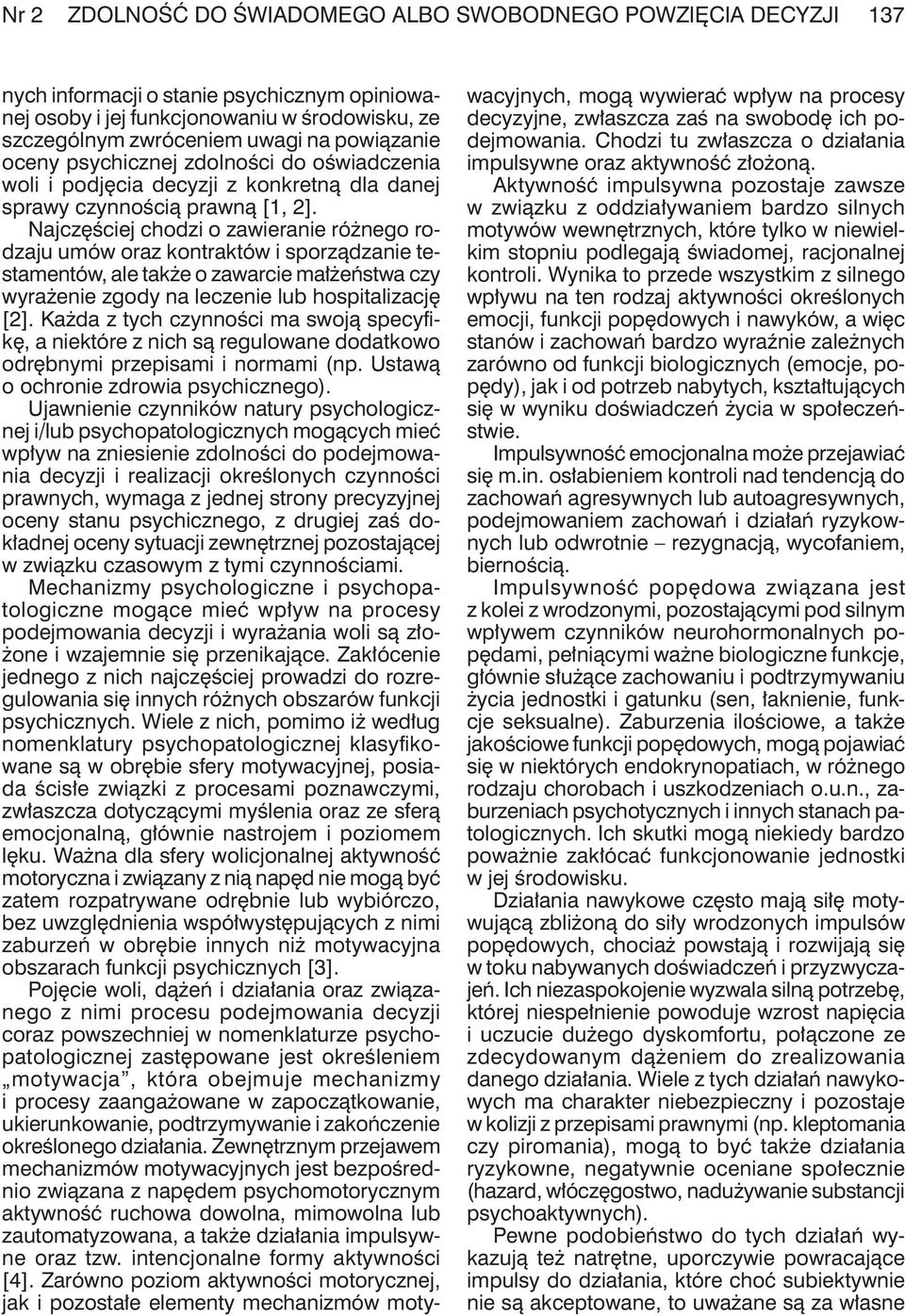 Najczęściej chodzi o zawieranie różnego rodzaju umów oraz kontraktów i sporządzanie testamentów, ale także o zawarcie małżeństwa czy wyrażenie zgody na leczenie lub hospitalizację [2].