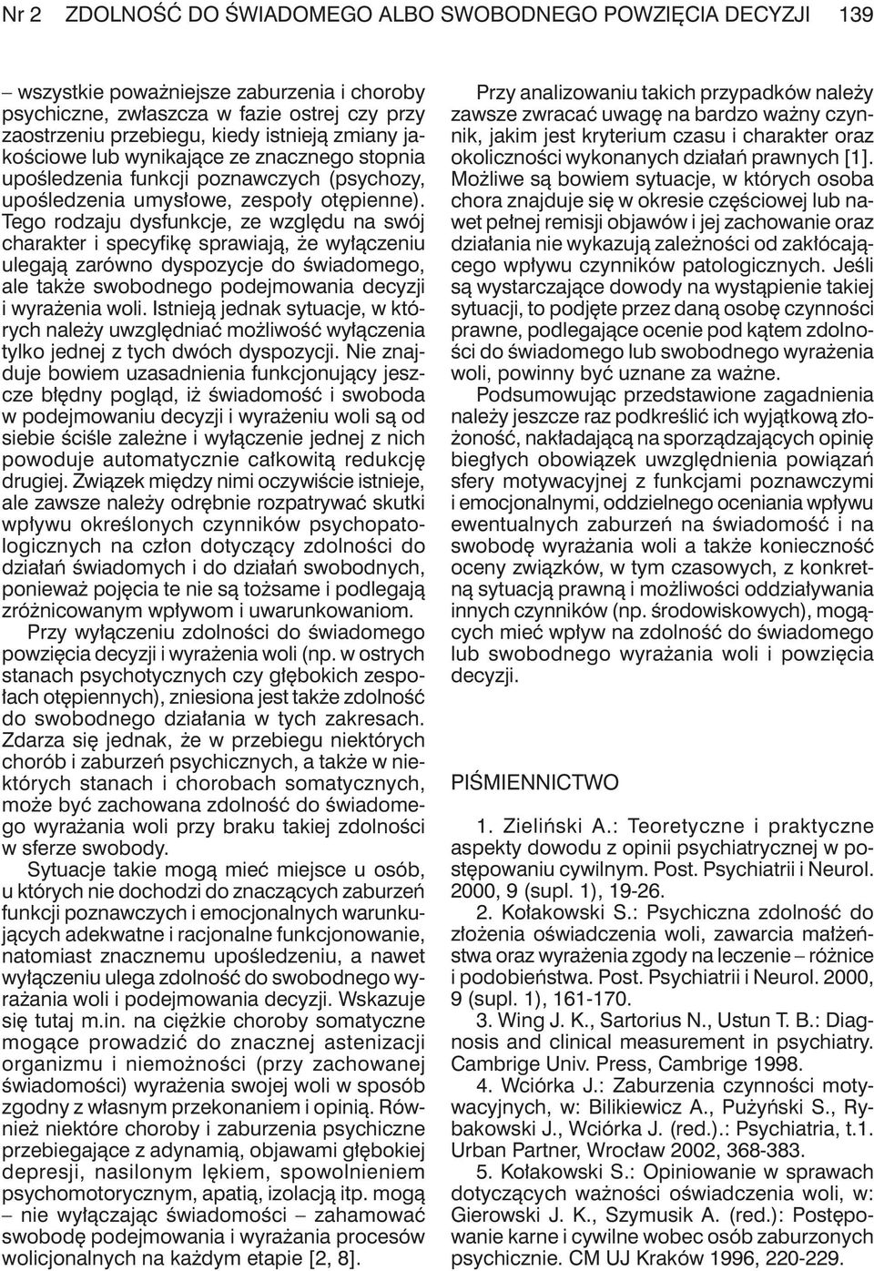 Tego rodzaju dysfunkcje, ze względu na swój charakter i specyfikę sprawiają, że wyłączeniu ulegają zarówno dyspozycje do świadomego, ale także swobodnego podejmowania decyzji i wyrażenia woli.