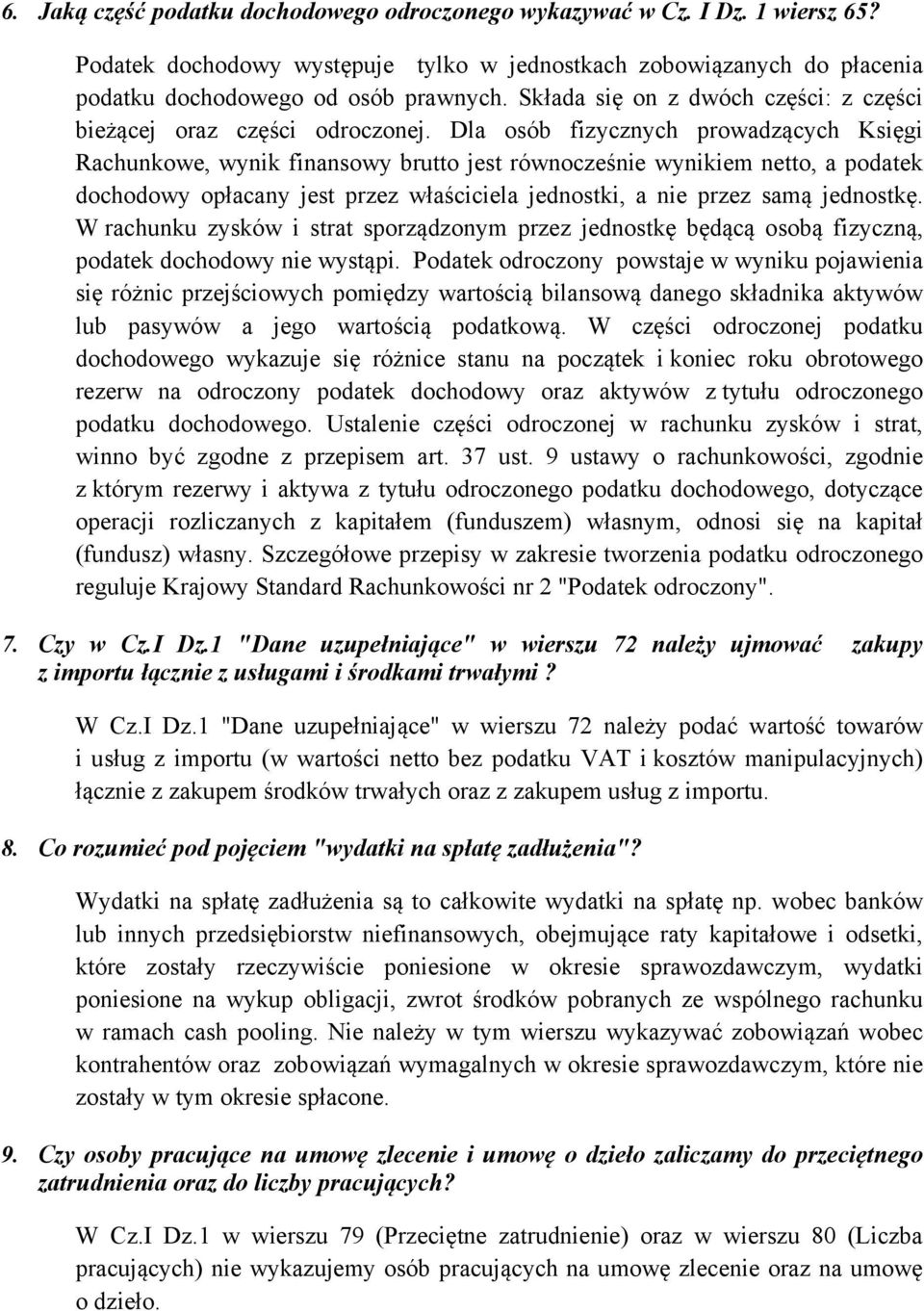 Dla osób fizycznych prowadzących Księgi Rachunkowe, wynik finansowy brutto jest równocześnie wynikiem netto, a podatek dochodowy opłacany jest przez właściciela jednostki, a nie przez samą jednostkę.