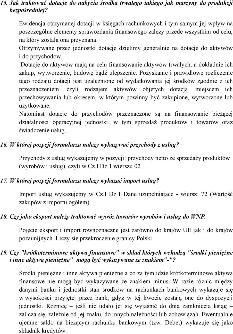 Otrzymywane przez jednostki dotacje dzielimy generalnie na dotacje do aktywów i do przychodów.