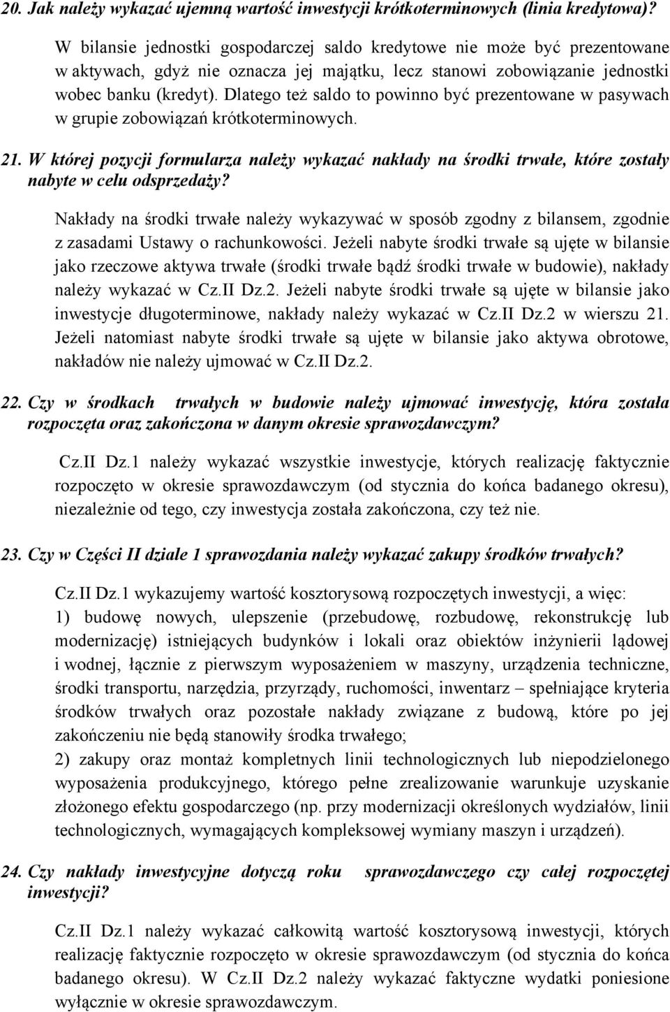 Dlatego też saldo to powinno być prezentowane w pasywach w grupie zobowiązań krótkoterminowych. 21.