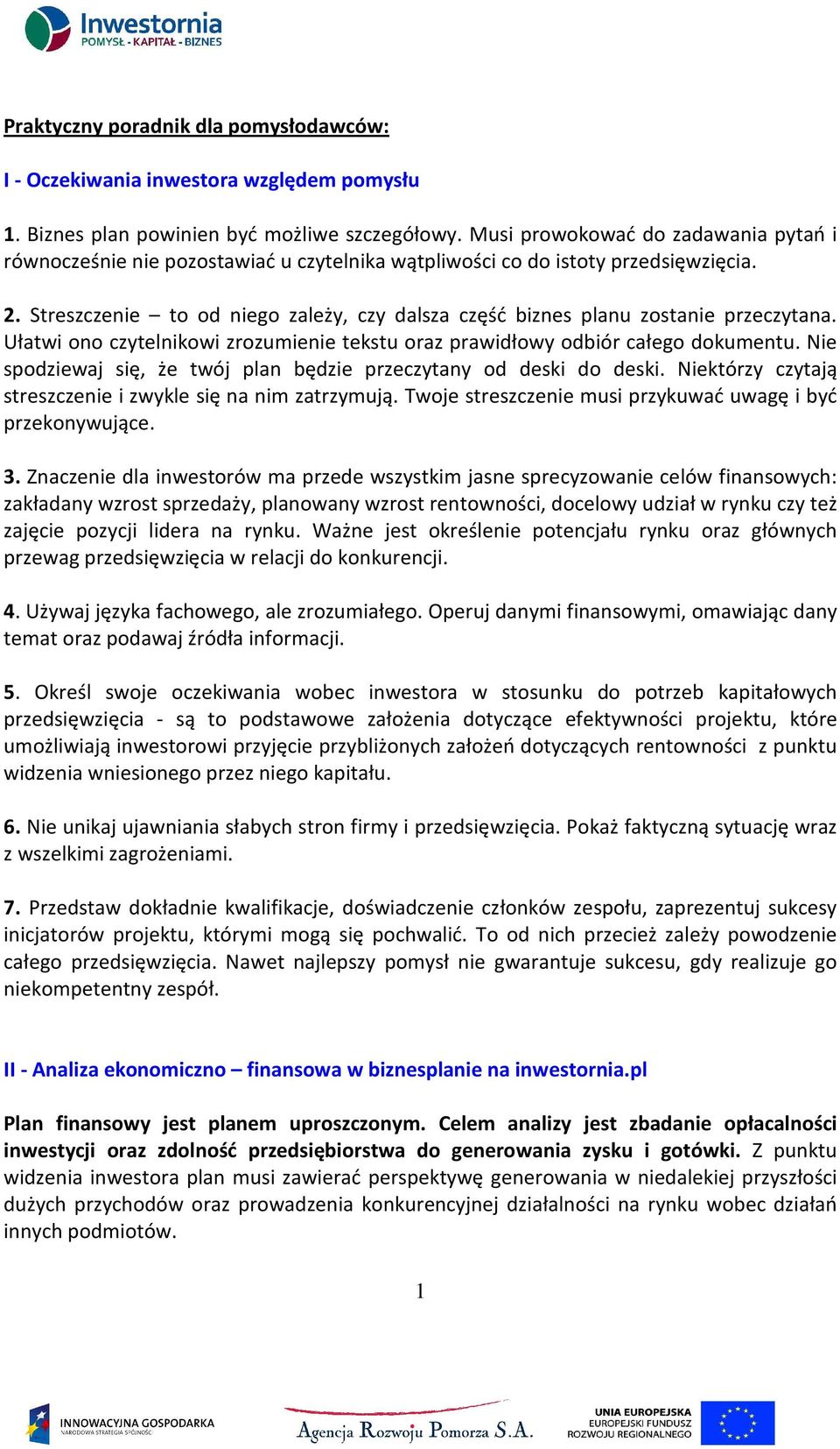 Streszczenie to od niego zależy, czy dalsza część biznes planu zostanie przeczytana. Ułatwi ono czytelnikowi zrozumienie tekstu oraz prawidłowy odbiór całego dokumentu.