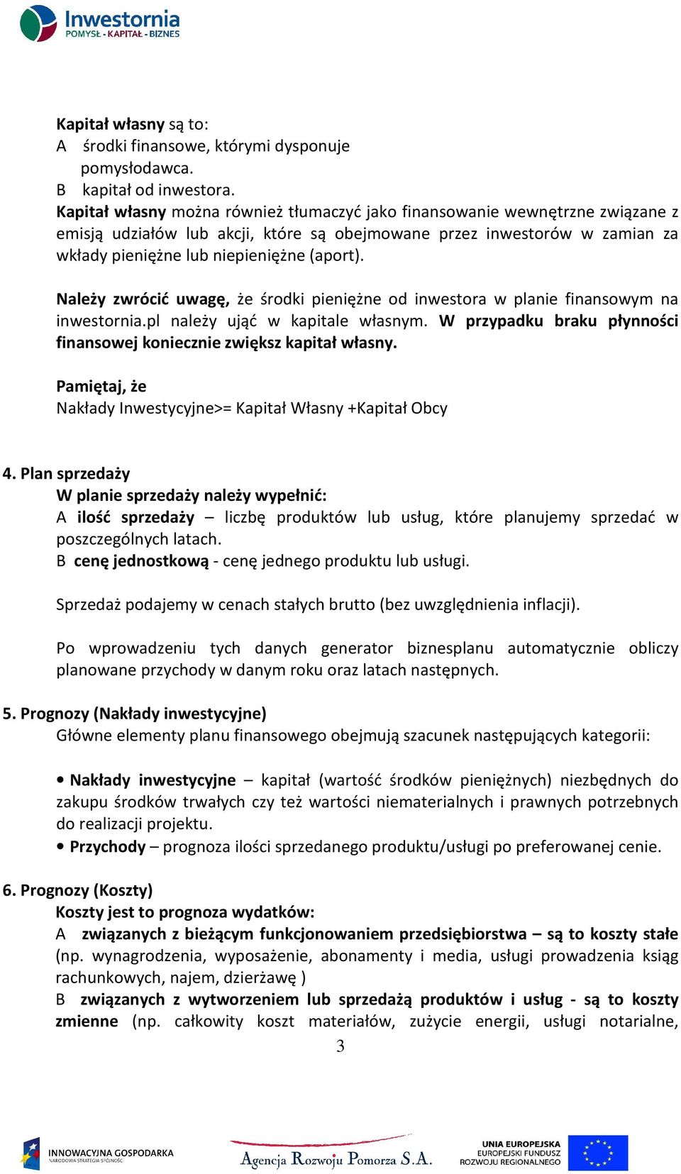 Należy zwrócić uwagę, że środki pieniężne od inwestora w planie finansowym na inwestornia.pl należy ująć w kapitale własnym. W przypadku braku płynności finansowej koniecznie zwiększ kapitał własny.