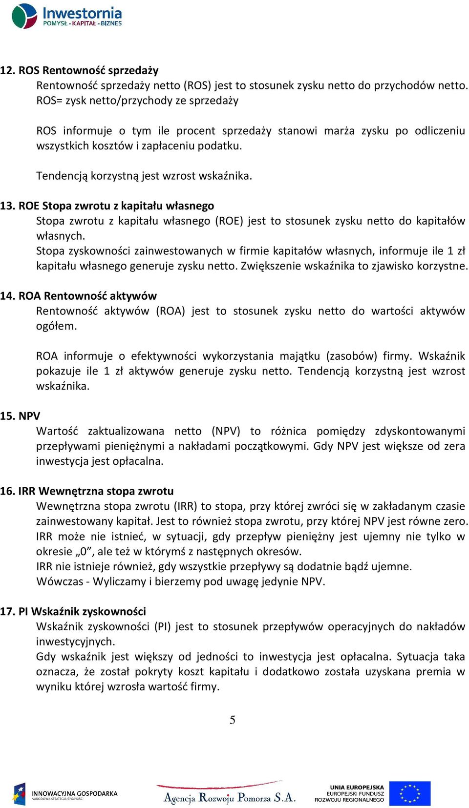 13. ROE Stopa zwrotu z kapitału własnego Stopa zwrotu z kapitału własnego (ROE) jest to stosunek zysku netto do kapitałów własnych.