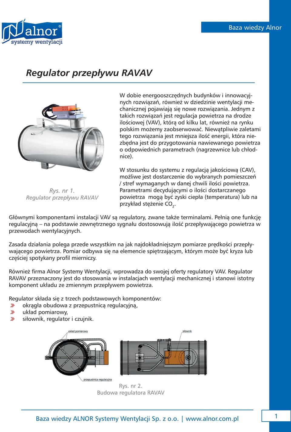 Niewątpliwie zaletami tego rozwiązania jest mniejsza ilość energii, która niezbędna jest do przygotowania nawiewanego powietrza o odpowiednich parametrach (nagrzewnice lub chłodnice). Rys. nr 1.