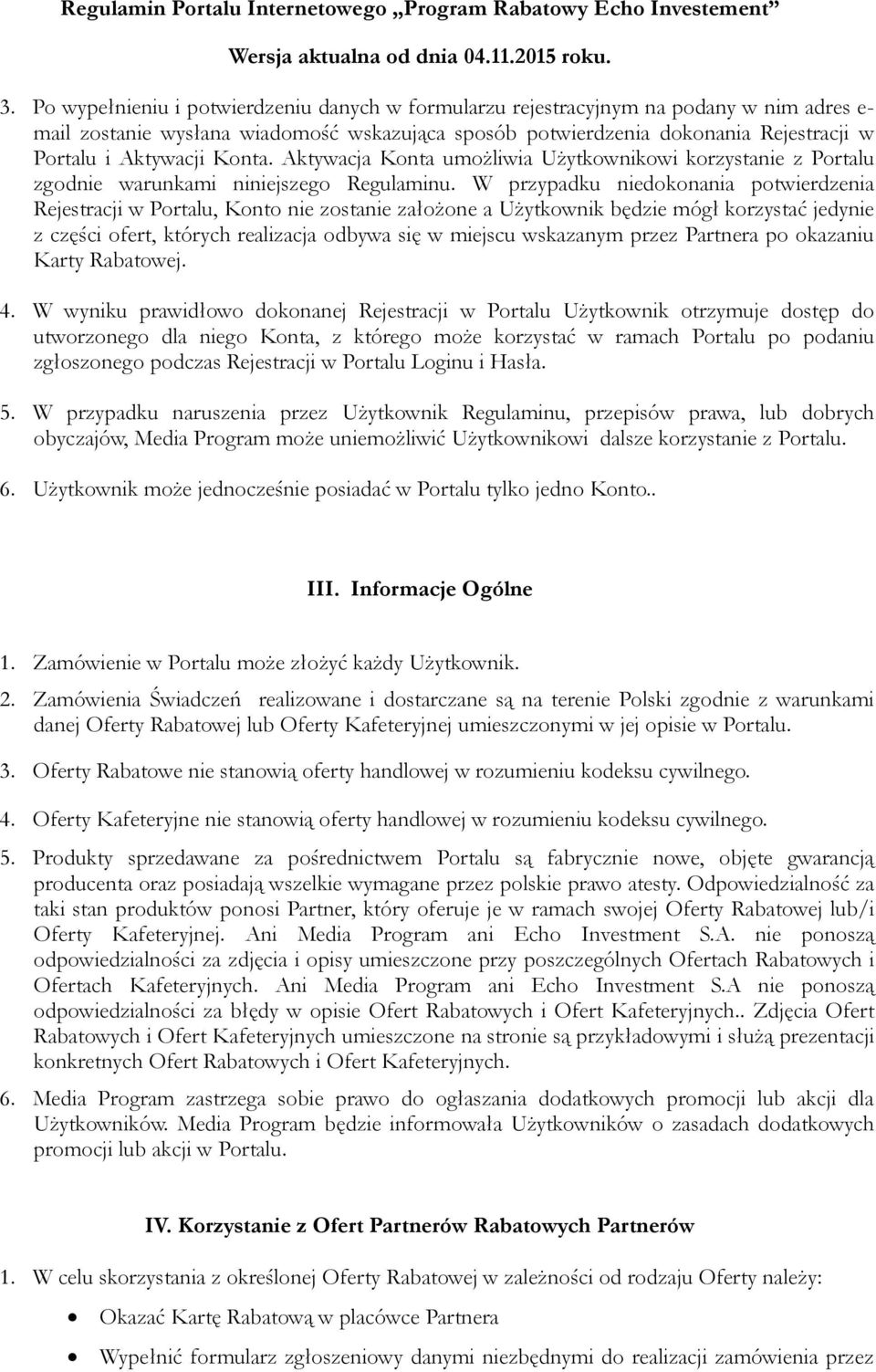 W przypadku niedokonania potwierdzenia Rejestracji w Portalu, Konto nie zostanie założone a Użytkownik będzie mógł korzystać jedynie z części ofert, których realizacja odbywa się w miejscu wskazanym