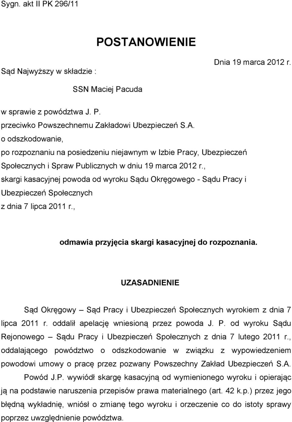 UZASADNIENIE Sąd Okręgowy Sąd Pracy i Ubezpieczeń Społecznych wyrokiem z dnia 7 lipca 2011 r. oddalił apelację wniesioną przez powoda J. P. od wyroku Sądu Rejonowego Sądu Pracy i Ubezpieczeń Społecznych z dnia 7 lutego 2011 r.