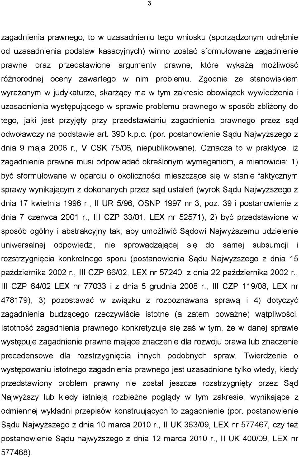 Zgodnie ze stanowiskiem wyrażonym w judykaturze, skarżący ma w tym zakresie obowiązek wywiedzenia i uzasadnienia występującego w sprawie problemu prawnego w sposób zbliżony do tego, jaki jest