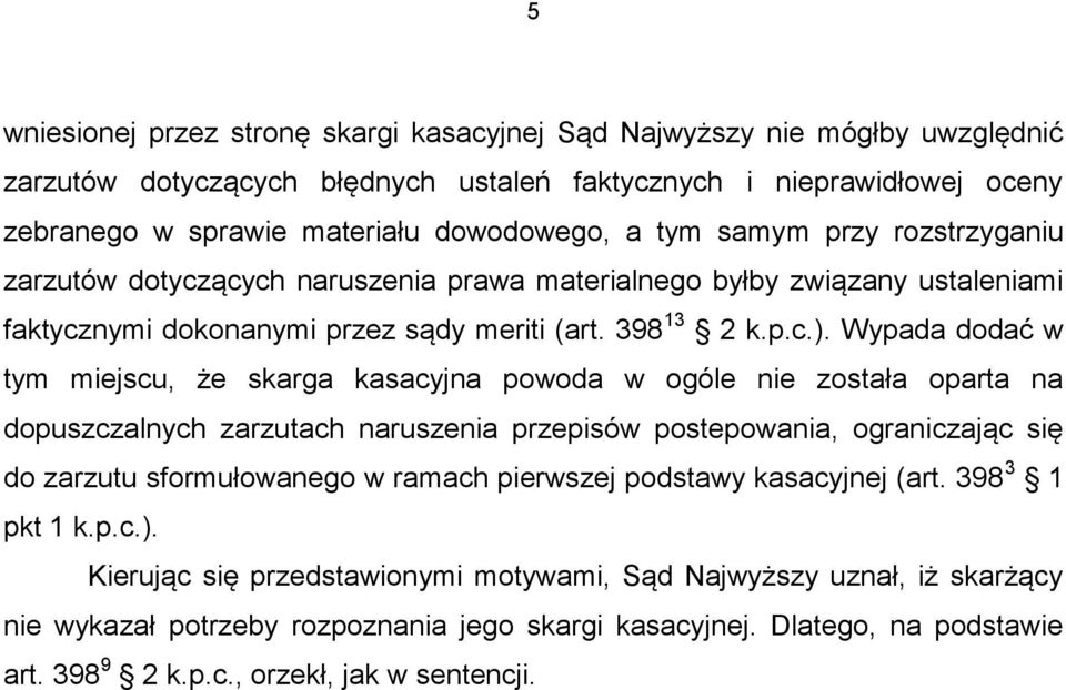 Wypada dodać w tym miejscu, że skarga kasacyjna powoda w ogóle nie została oparta na dopuszczalnych zarzutach naruszenia przepisów postepowania, ograniczając się do zarzutu sformułowanego w ramach