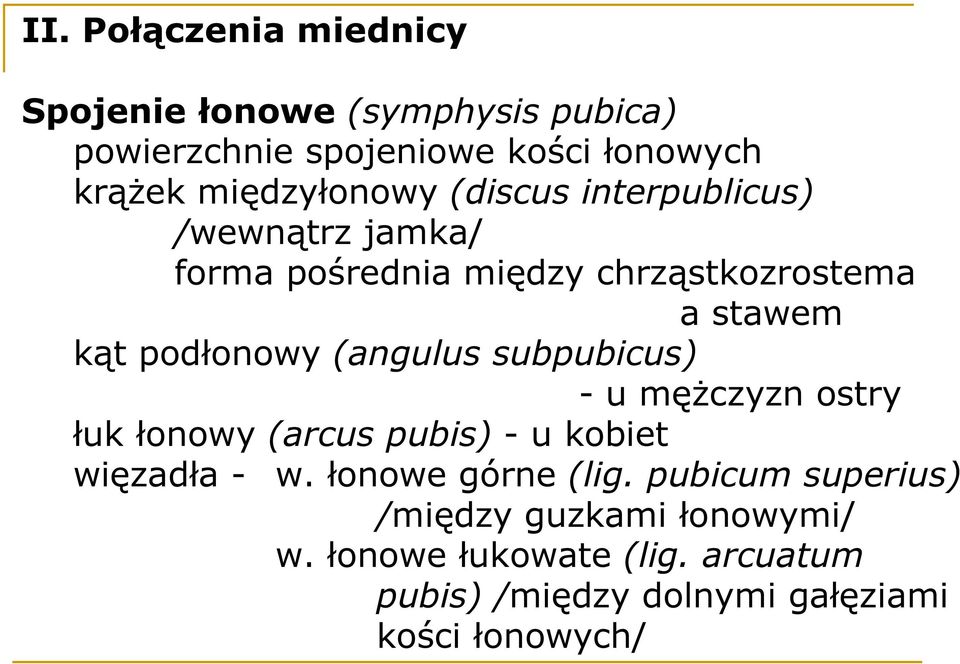 podłonowy (angulus subpubicus) - u mężczyzn ostry łuk łonowy (arcus pubis) - u kobiet więzadła - w.
