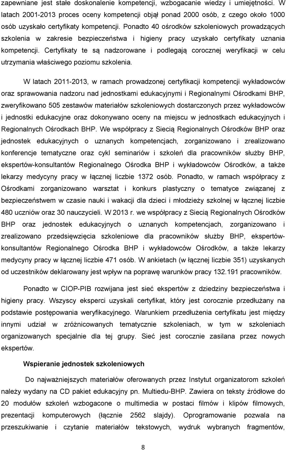 Ponadto 40 ośrodków szkoleniowych prowadzących szkolenia w zakresie bezpieczeństwa i higieny pracy uzyskało certyfikaty uznania kompetencji.