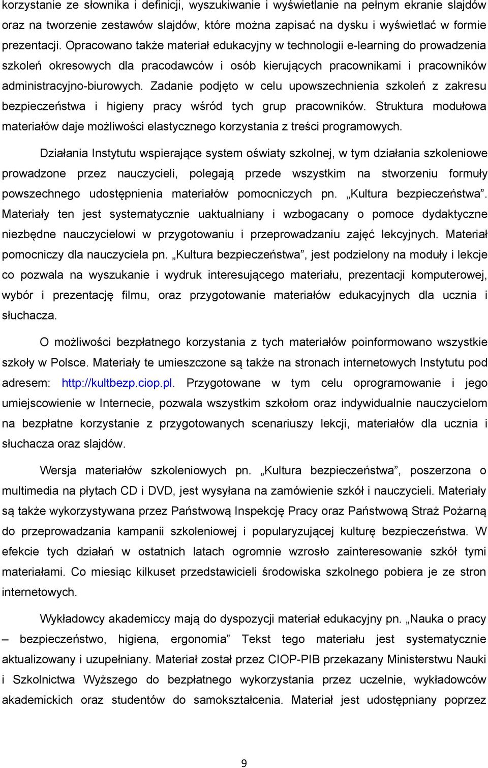 Zadanie podjęto w celu upowszechnienia szkoleń z zakresu bezpieczeństwa i higieny pracy wśród tych grup pracowników.