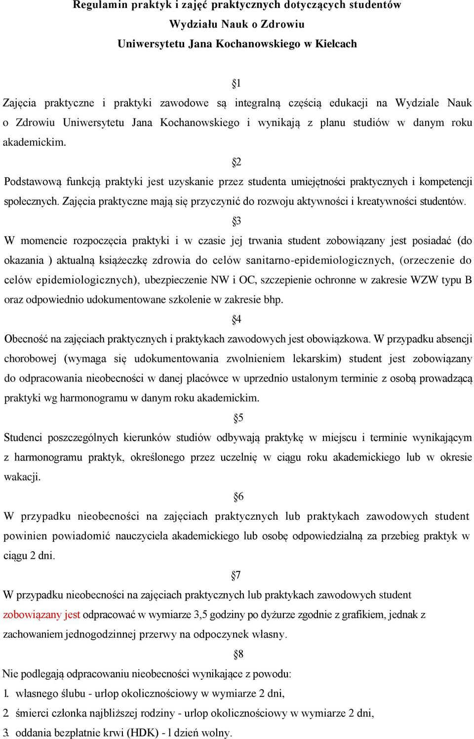 2 Podstawową funkcją praktyki jest uzyskanie przez studenta umiejętności praktycznych i kompetencji społecznych. Zajęcia praktyczne mają się przyczynić do rozwoju aktywności i kreatywności studentów.