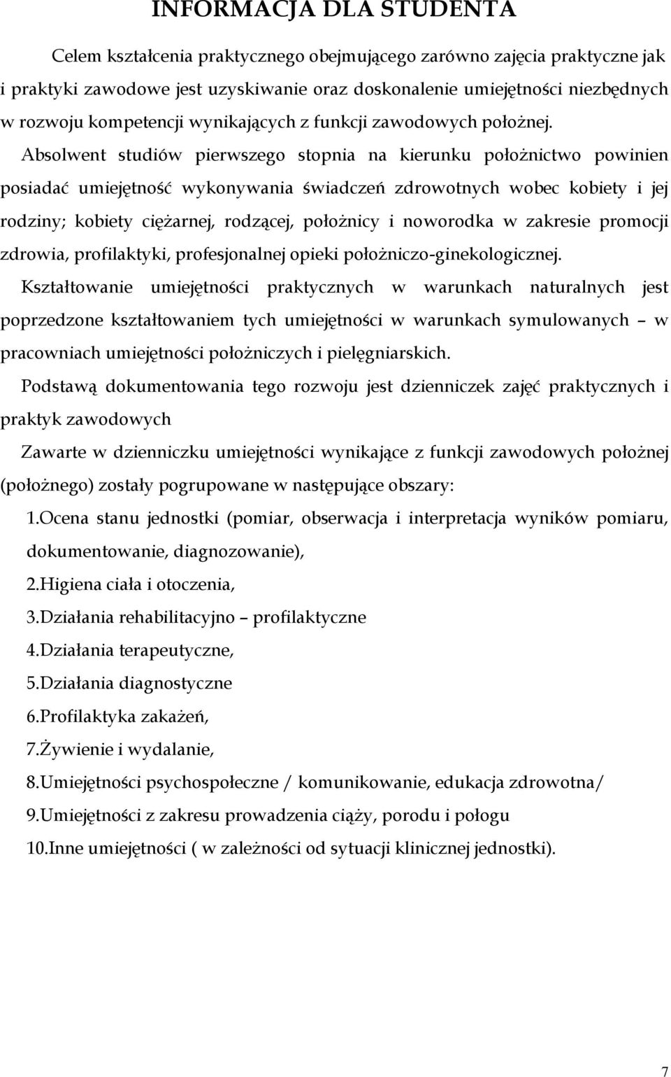 Absolwent studiów pierwszego stopnia na kierunku położnictwo powinien posiadać umiejętność wykonywania świadczeń zdrowotnych wobec kobiety i jej rodziny; kobiety ciężarnej, rodzącej, położnicy i